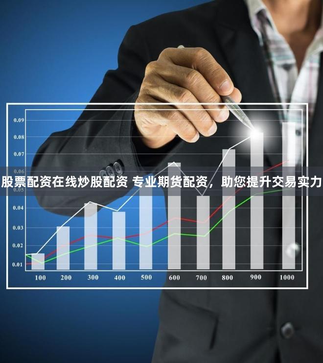 股票配资在线炒股配资 专业期货配资，助您提升交易实力