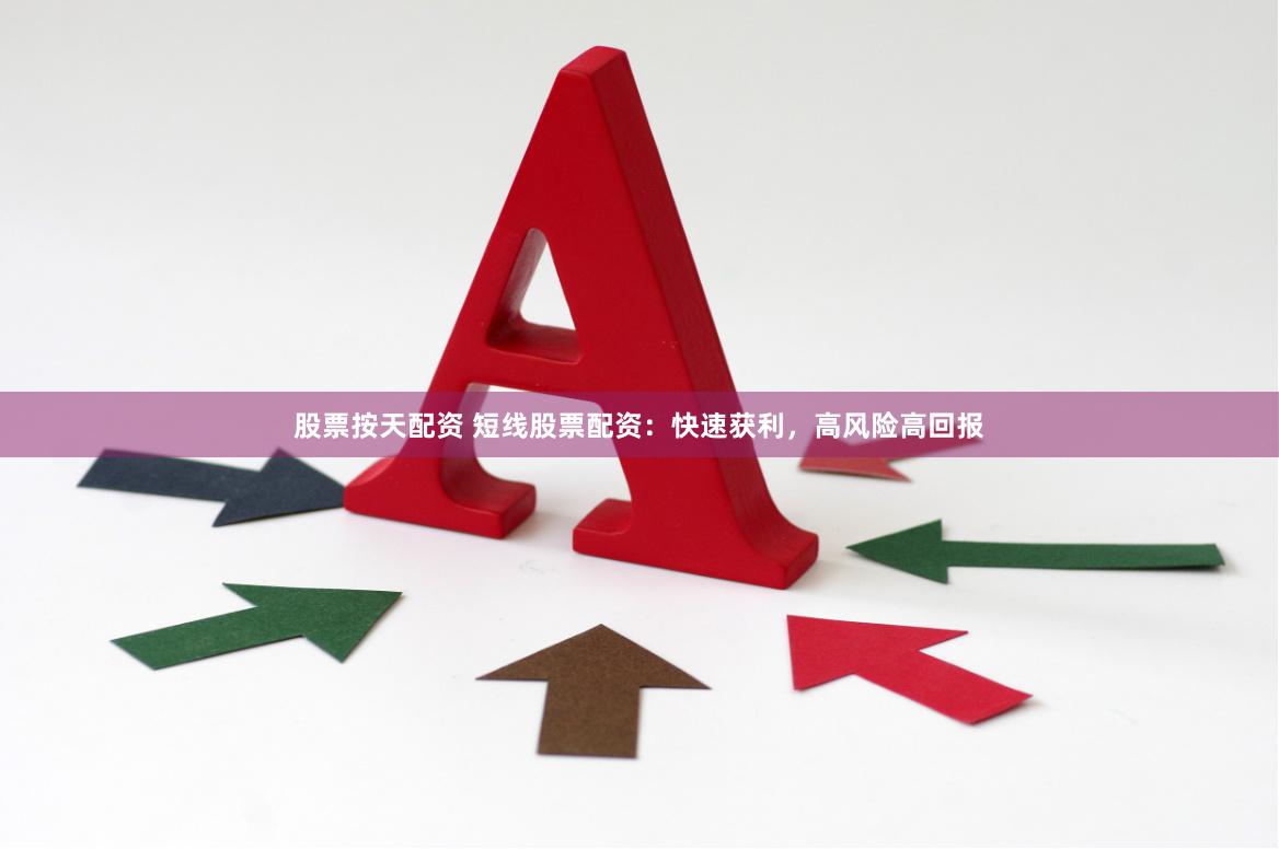 股票按天配资 短线股票配资：快速获利，高风险高回报