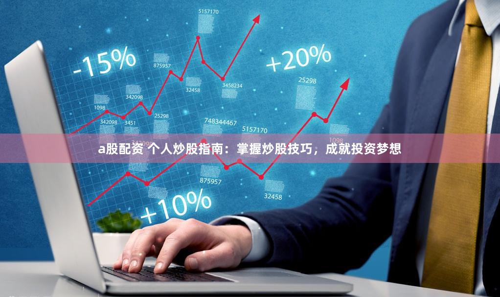 a股配资 个人炒股指南：掌握炒股技巧，成就投资梦想