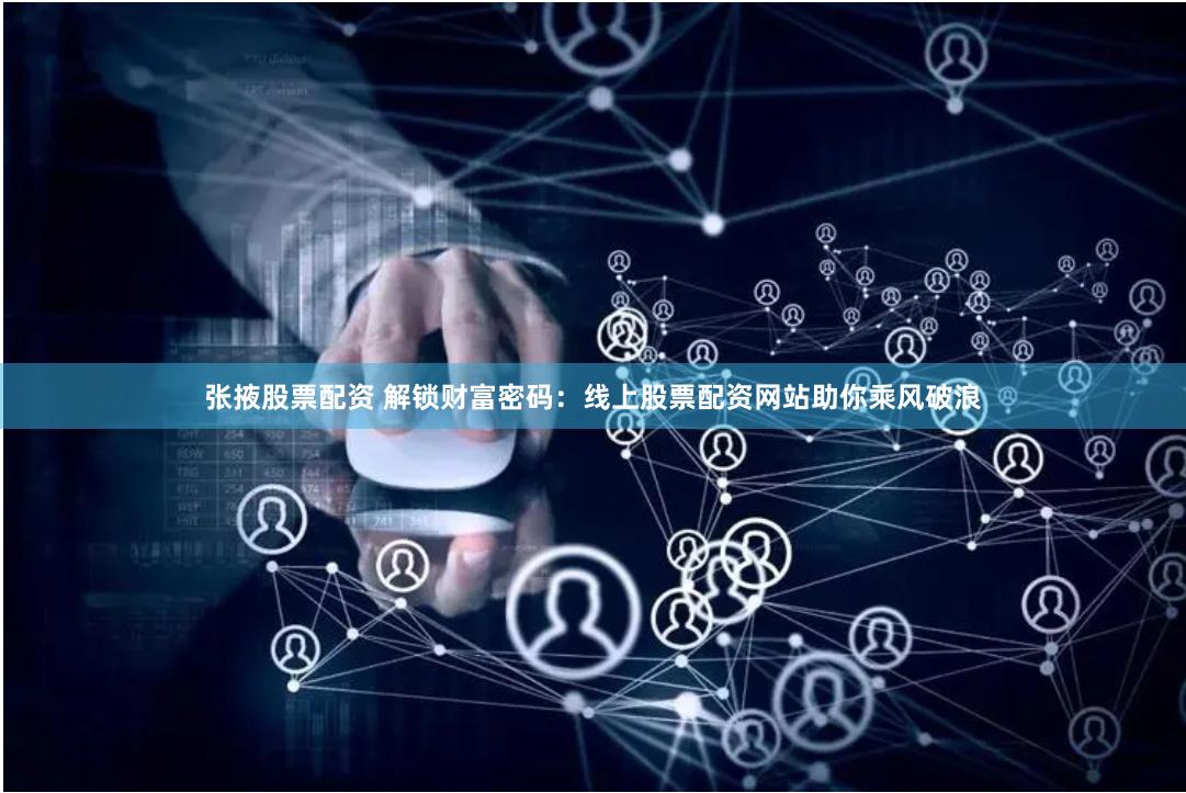 张掖股票配资 解锁财富密码：线上股票配资网站助你乘风破浪