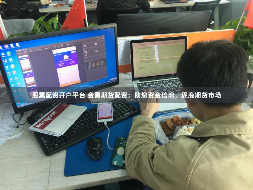 股票配资开户平台 金昌期货配资：助您资金倍增，逐鹿期货市场